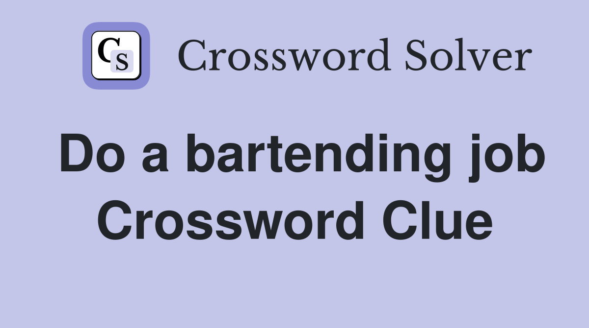 Do a bartending job Crossword Clue