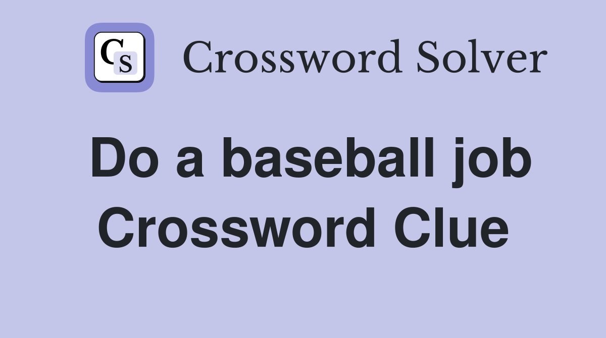 Do a baseball job Crossword Clue