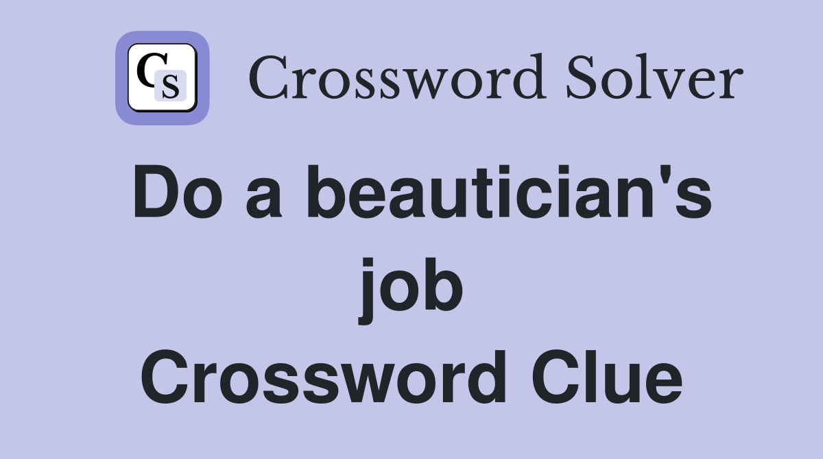 Do a beautician's job Crossword Clue