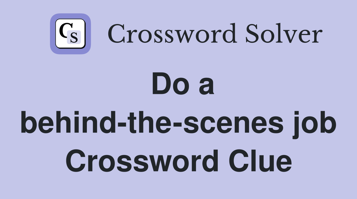 Do a behind-the-scenes job Crossword Clue