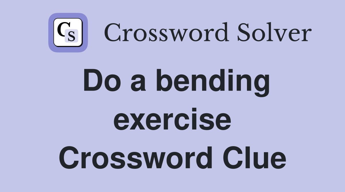 Do a bending exercise Crossword Clue