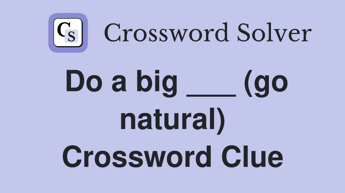 Do a big ___ (go natural) Crossword Clue