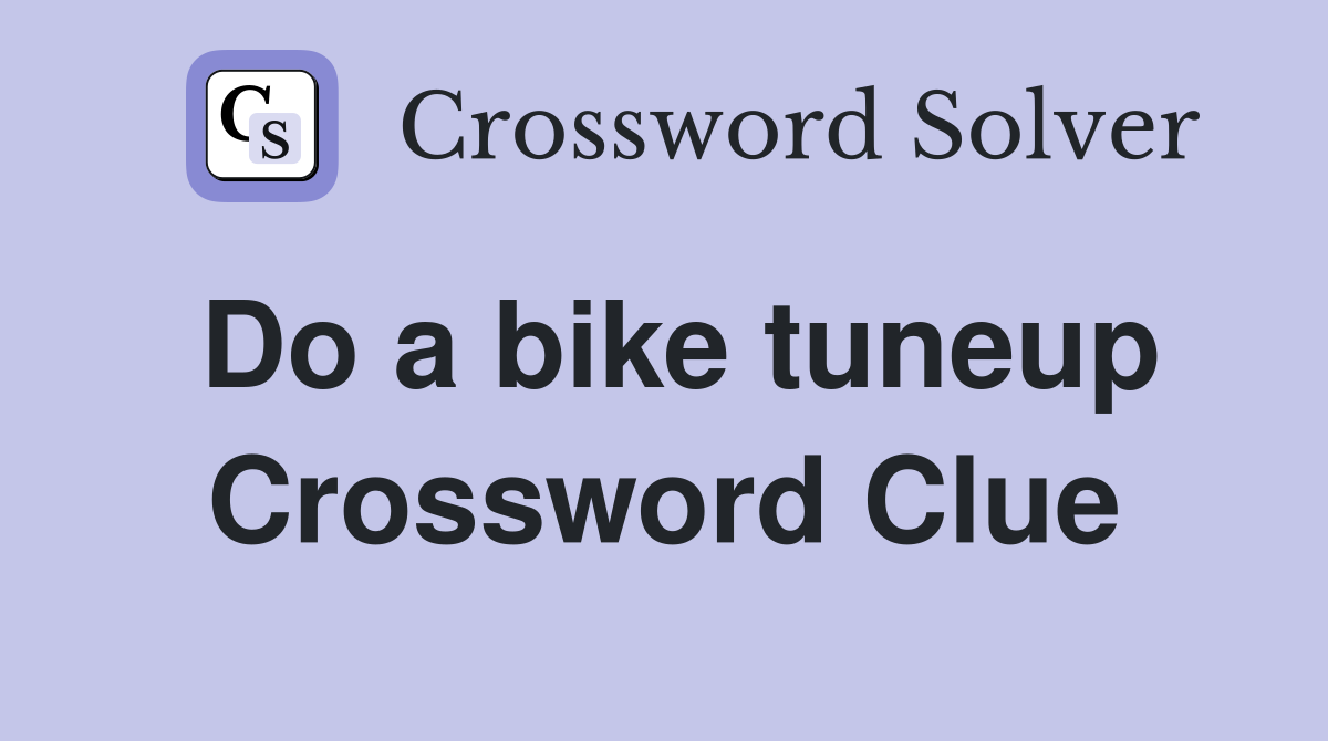 Do a bike tuneup Crossword Clue