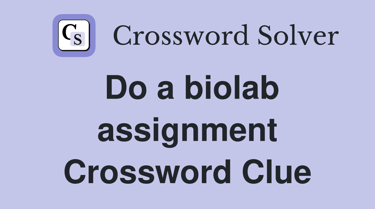 Do a biolab assignment Crossword Clue