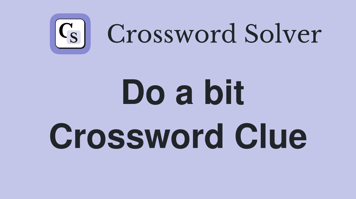 Do a bit Crossword Clue