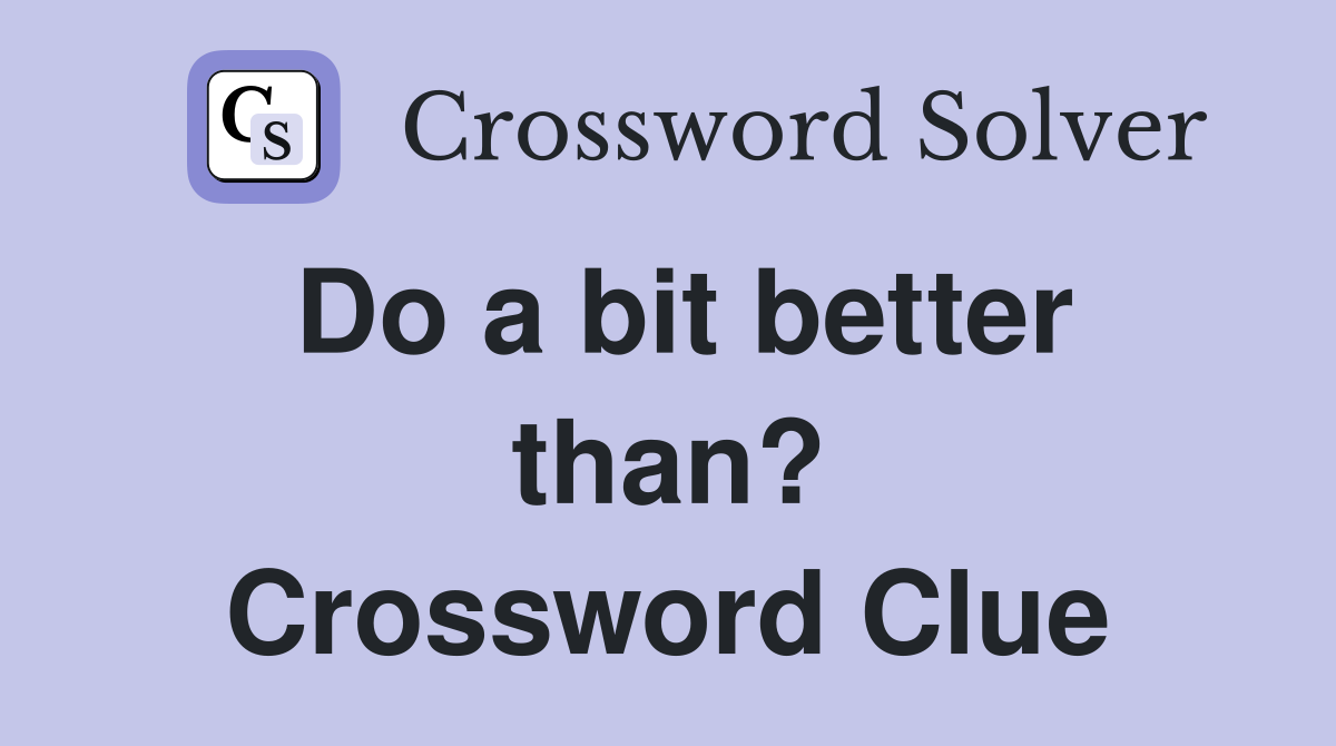 Do a bit better than? Crossword Clue