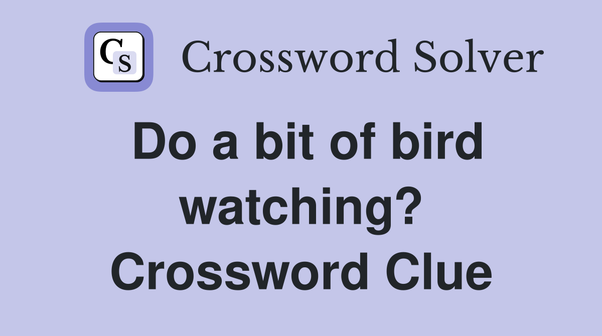 Do a bit of bird watching? Crossword Clue