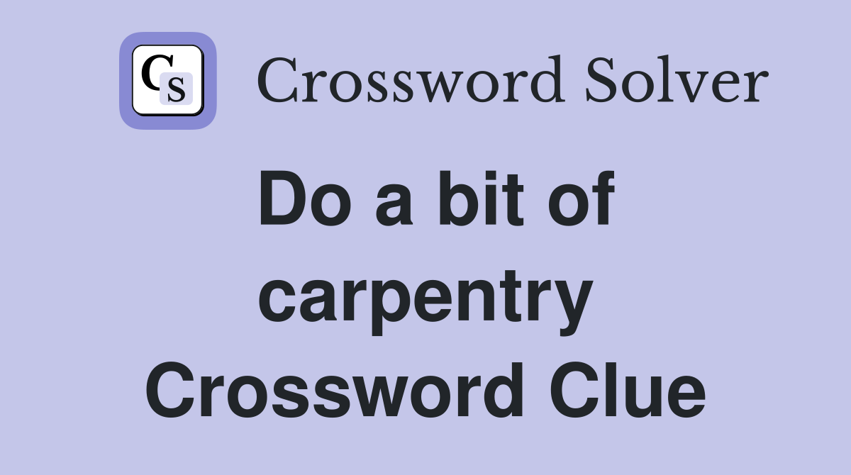 Do a bit of carpentry Crossword Clue