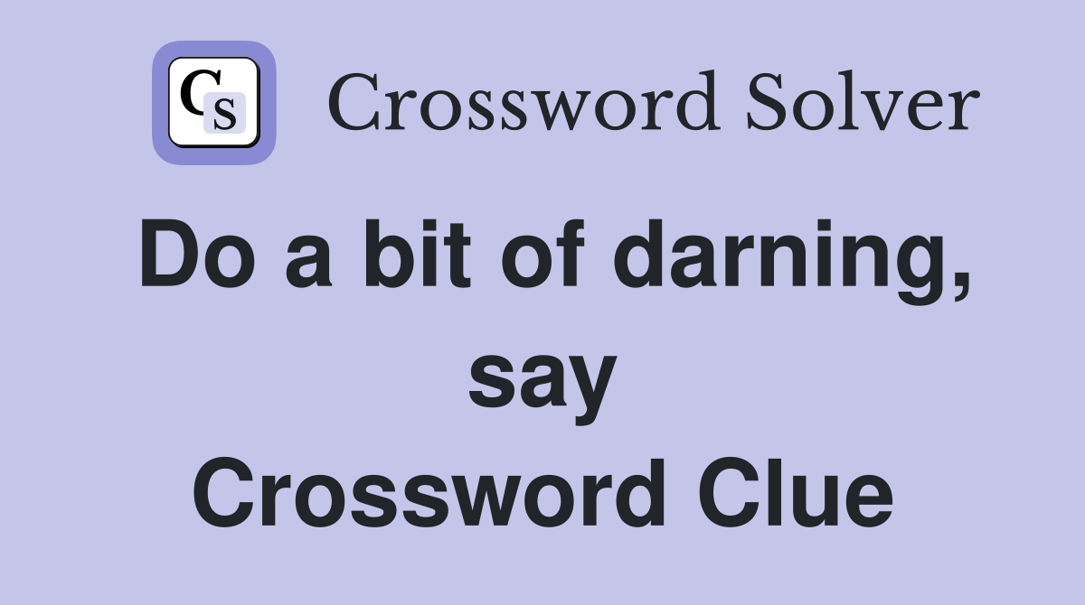 Do a bit of darning, say Crossword Clue
