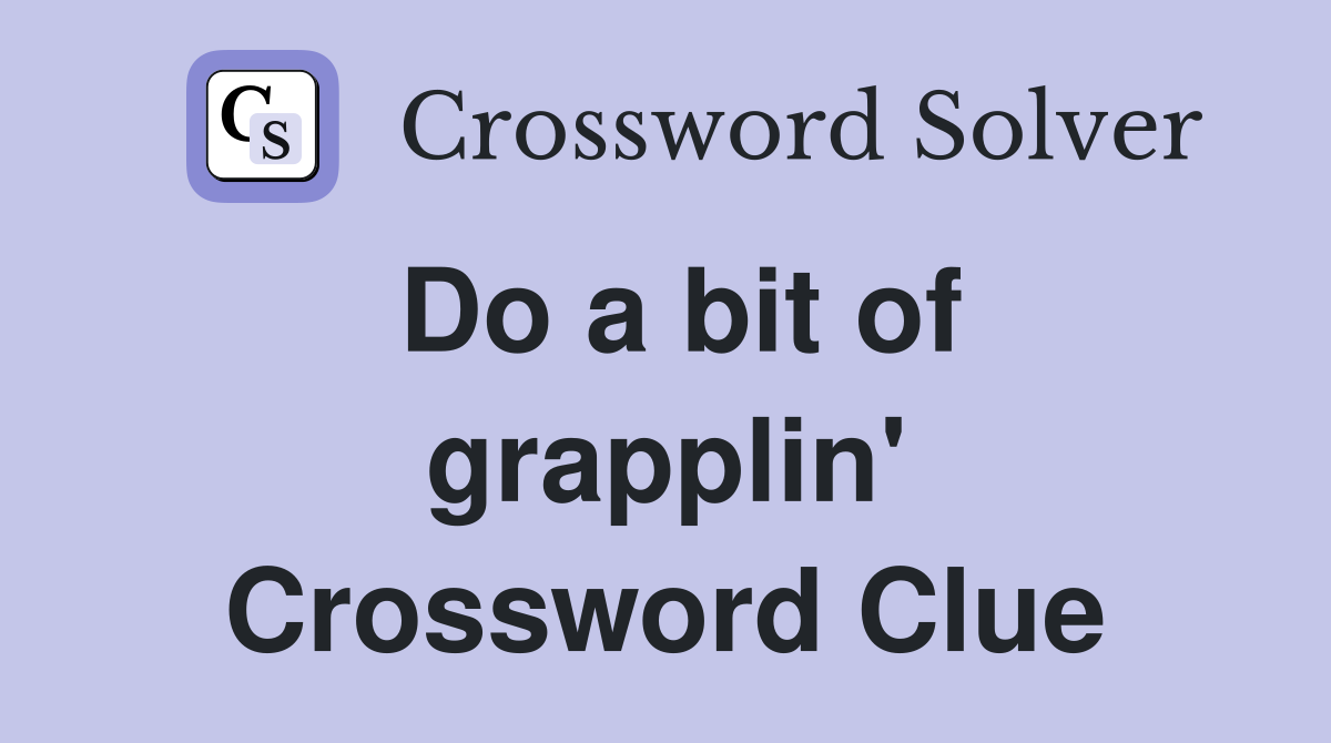 Do a bit of grapplin' Crossword Clue