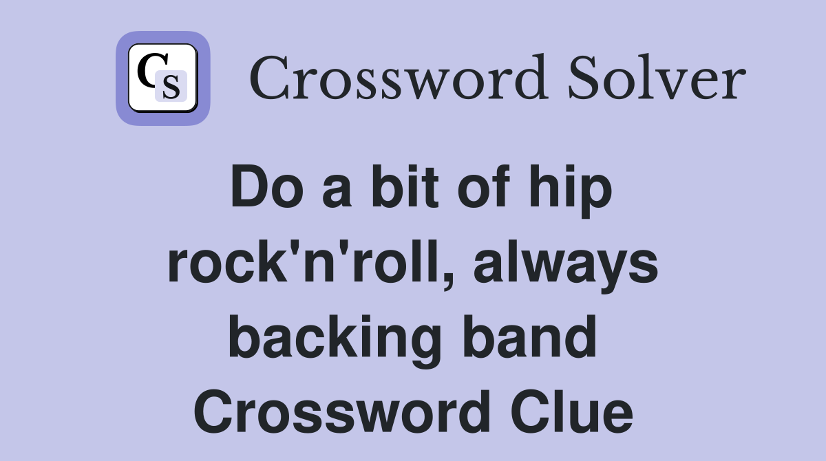 Do a bit of hip rock'n'roll, always backing band Crossword Clue
