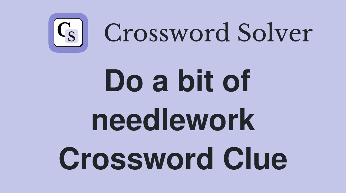 Do a bit of needlework Crossword Clue