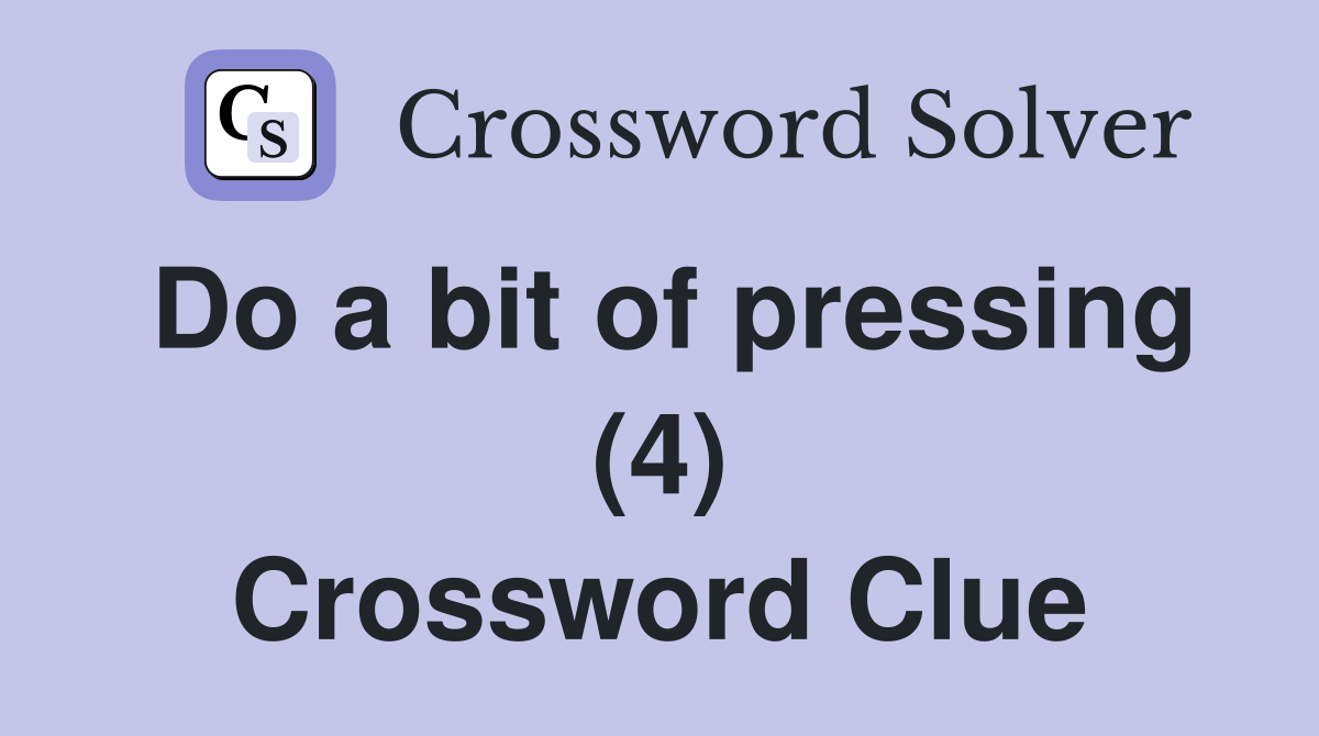 Do a bit of pressing (4) Crossword Clue