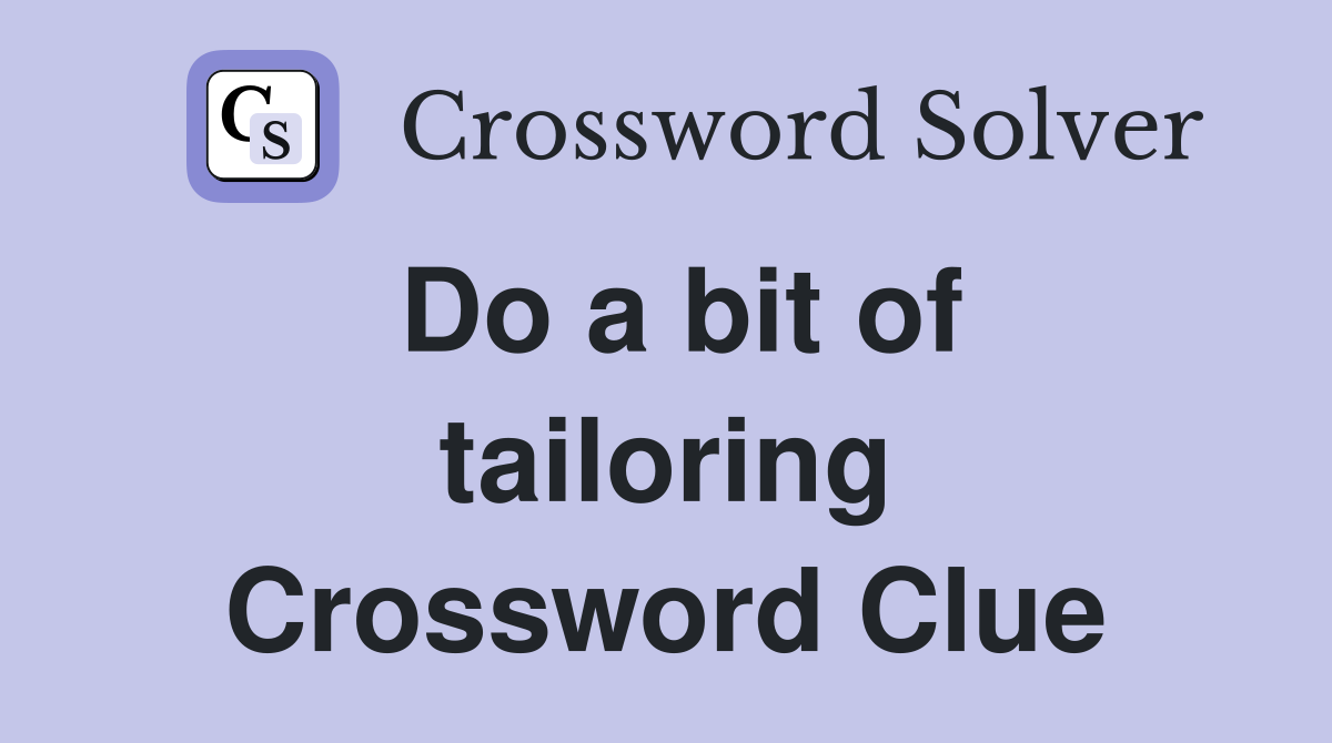 Do a bit of tailoring Crossword Clue