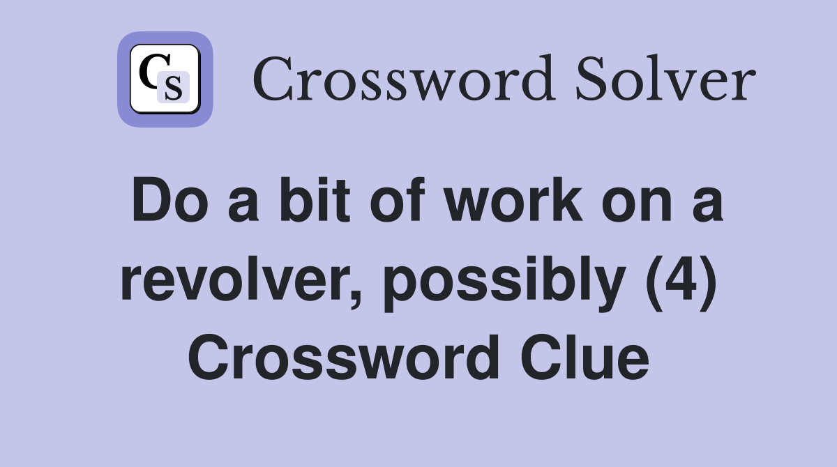 Do a bit of work on a revolver, possibly (4) Crossword Clue