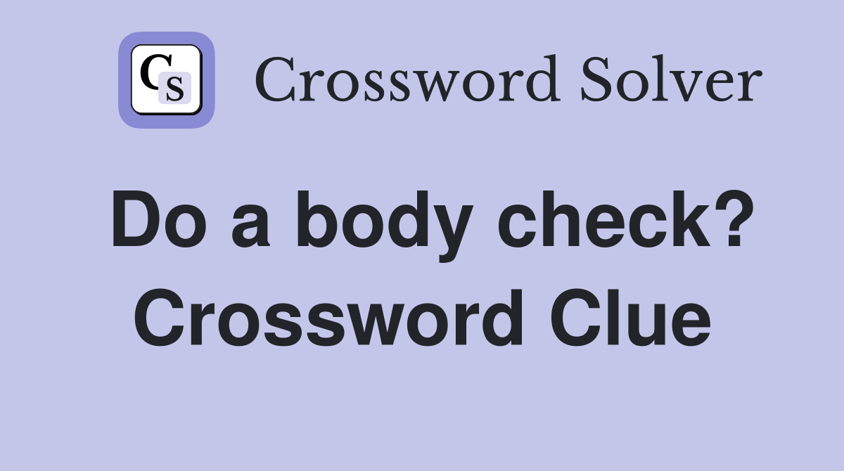 Do a body check? Crossword Clue