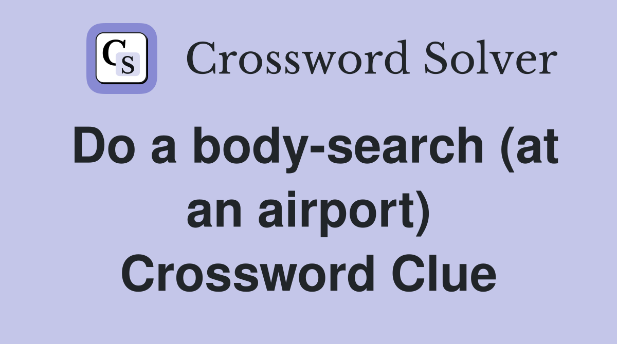 Do a body-search (at an airport) Crossword Clue