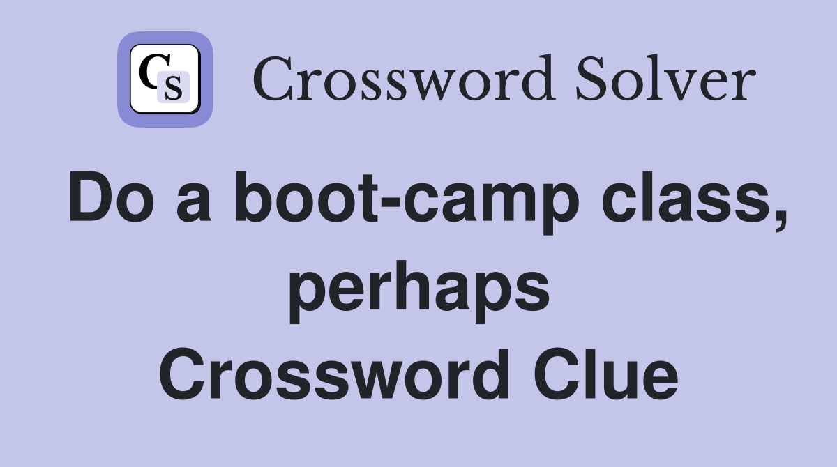 Do a boot-camp class, perhaps Crossword Clue