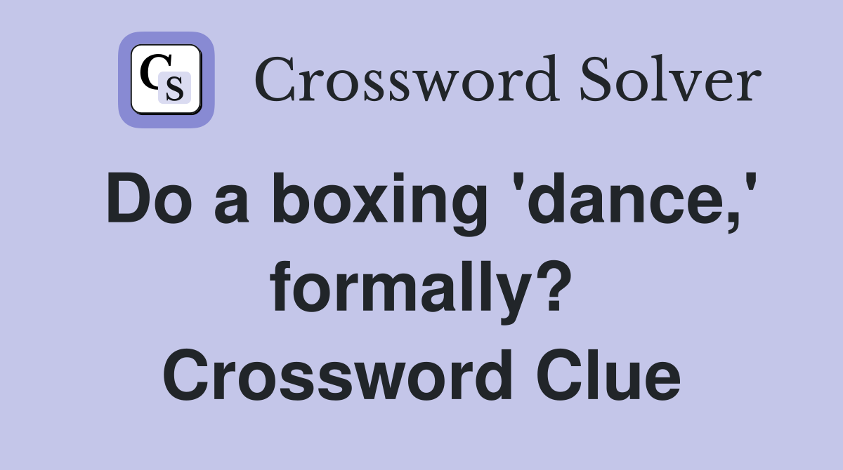 Do a boxing 'dance,' formally? Crossword Clue