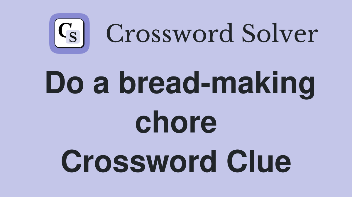Do a bread-making chore Crossword Clue