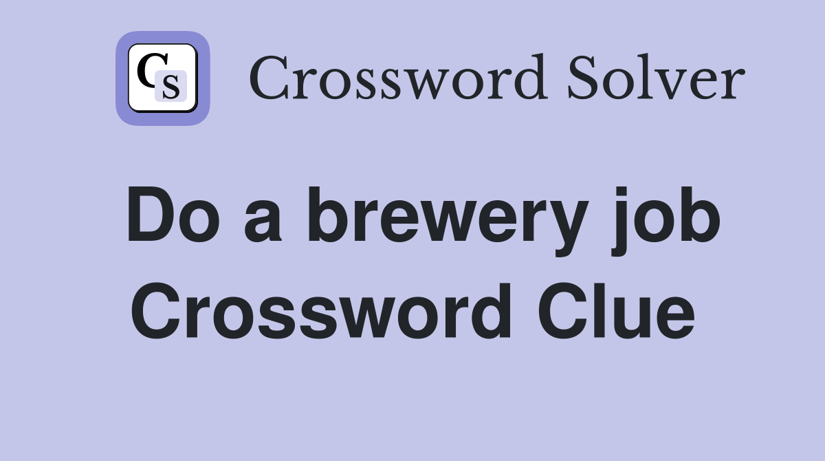 Do a brewery job Crossword Clue