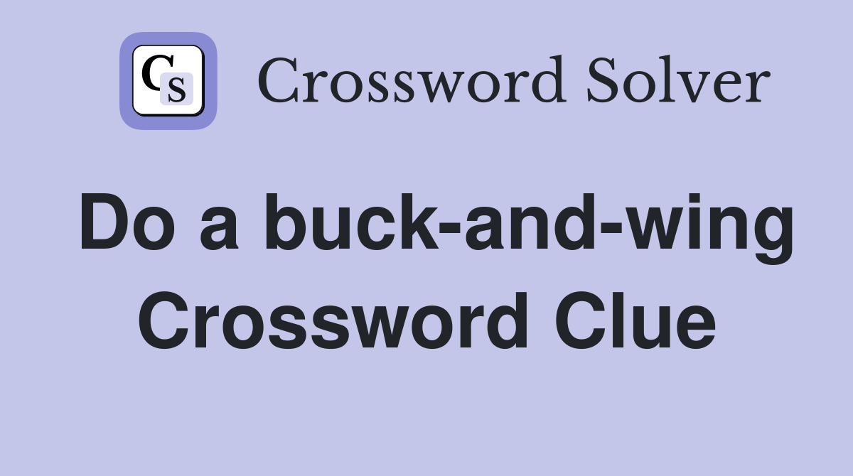 Do a buck-and-wing Crossword Clue