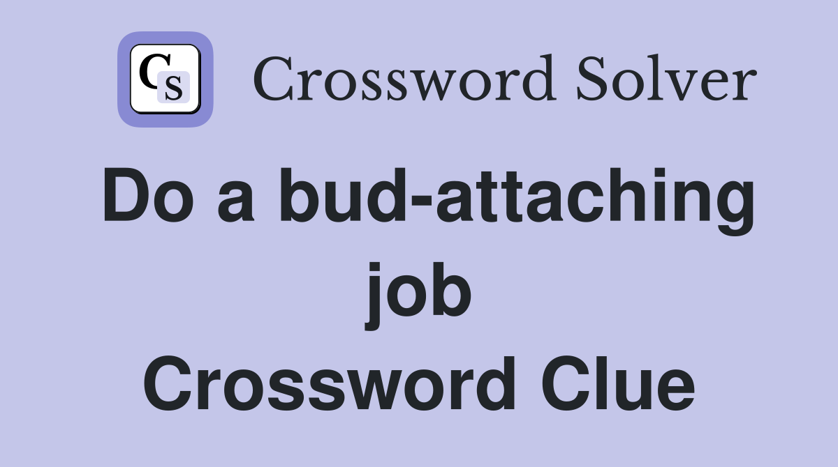 Do a bud-attaching job Crossword Clue
