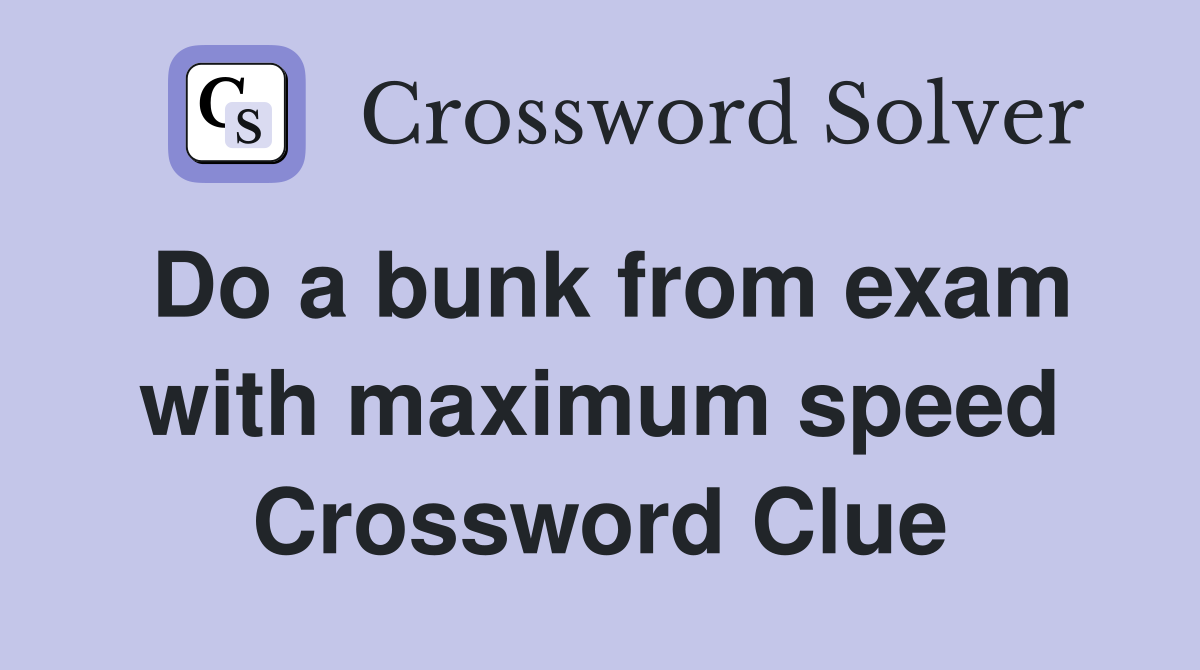 Do a bunk from exam with maximum speed Crossword Clue