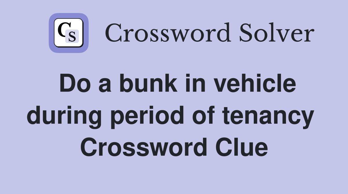 Do a bunk in vehicle during period of tenancy  Crossword Clue