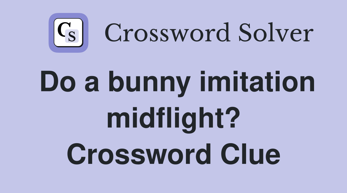 Do a bunny imitation midflight? Crossword Clue