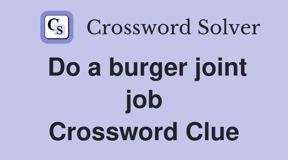 Do a burger joint job Crossword Clue
