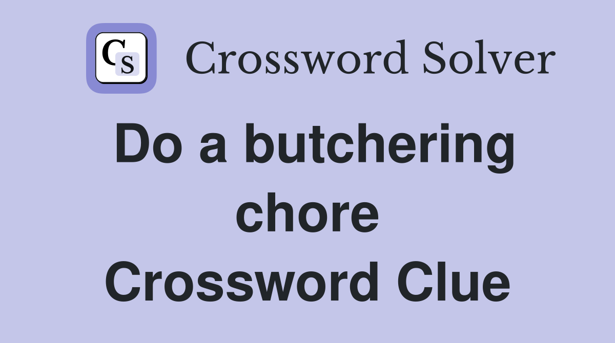 Do a butchering chore Crossword Clue