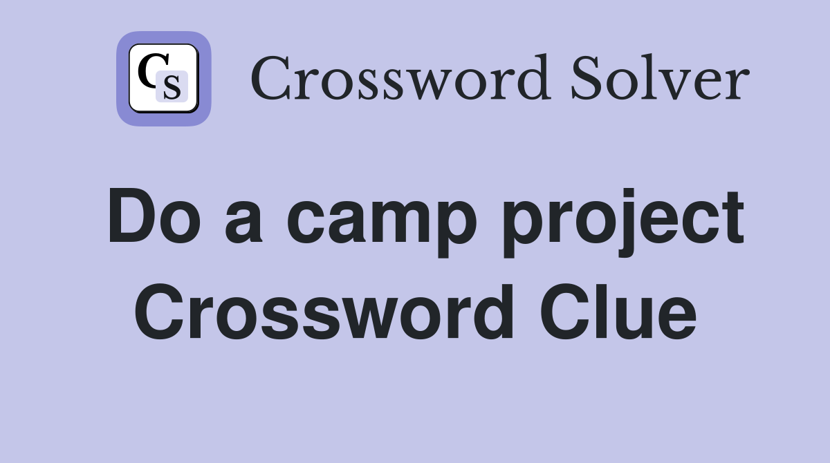 Do a camp project Crossword Clue
