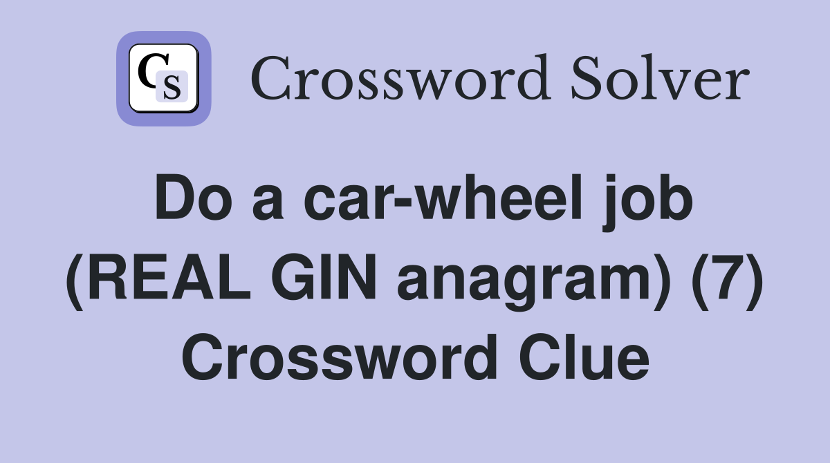 Do a car-wheel job (REAL GIN anagram) (7) Crossword Clue