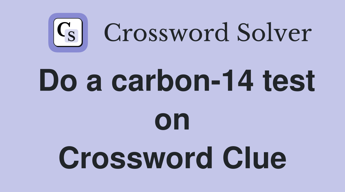 Do a carbon-14 test on Crossword Clue