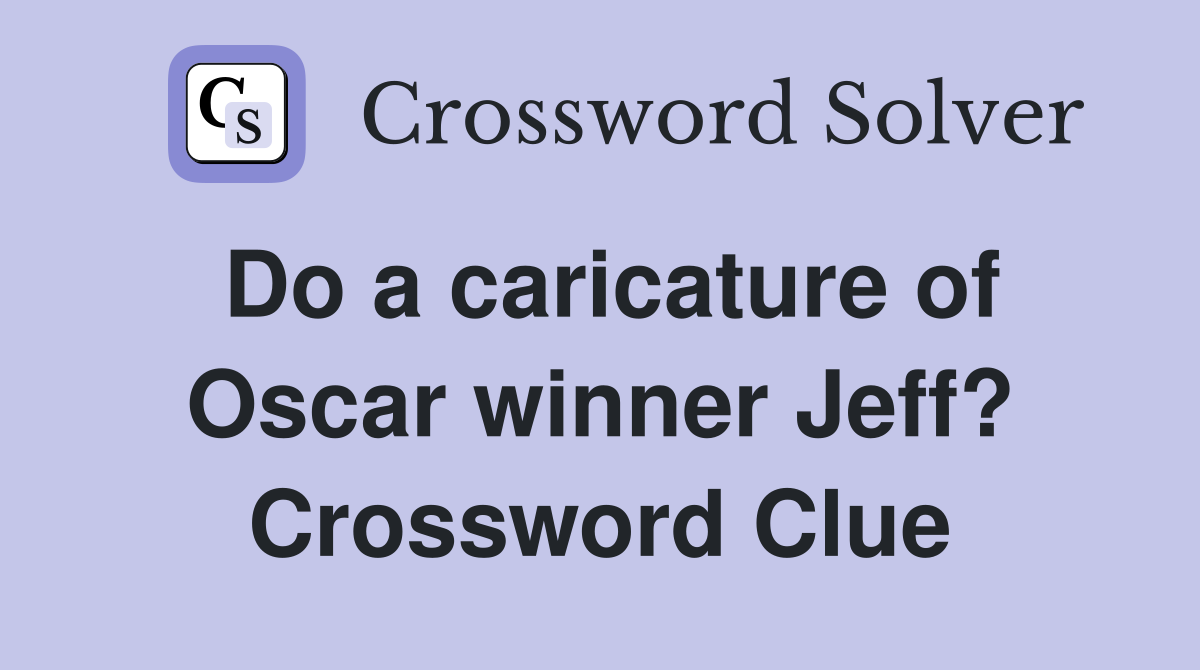 Do a caricature of Oscar winner Jeff? Crossword Clue