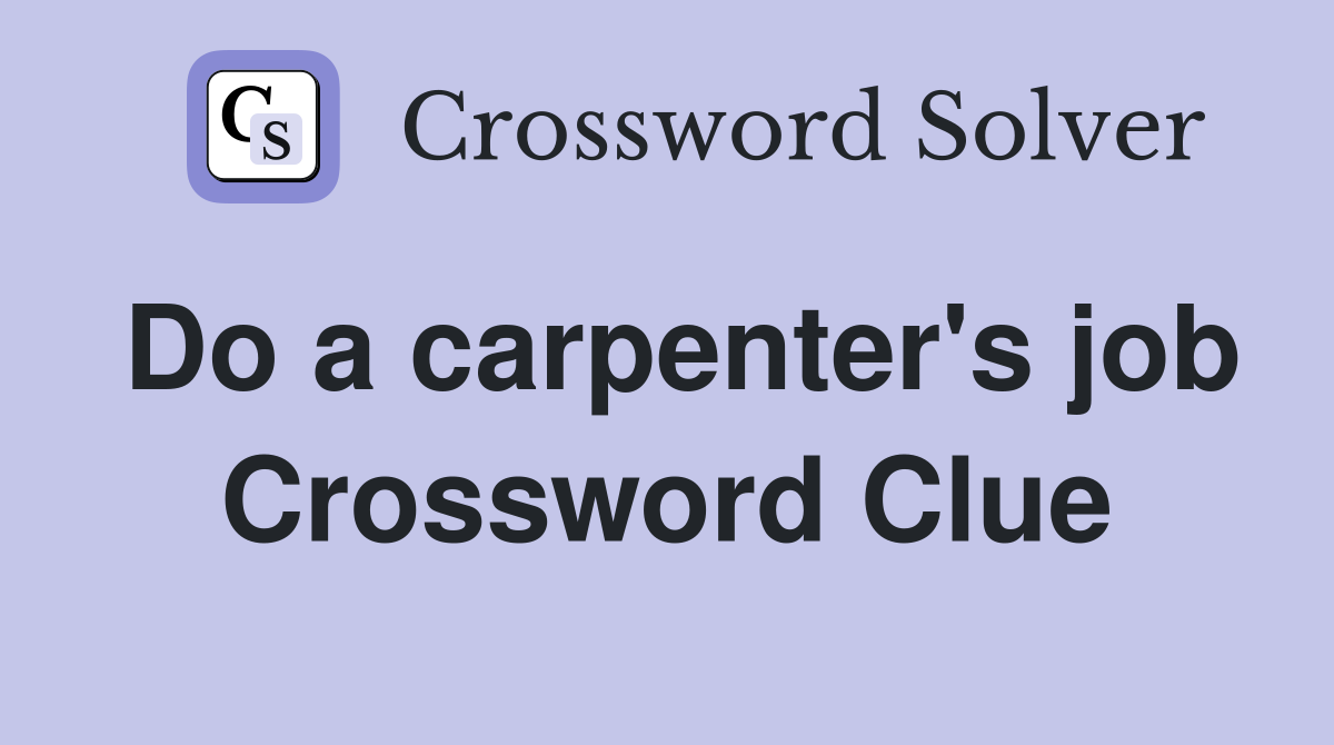 Do a carpenter's job Crossword Clue