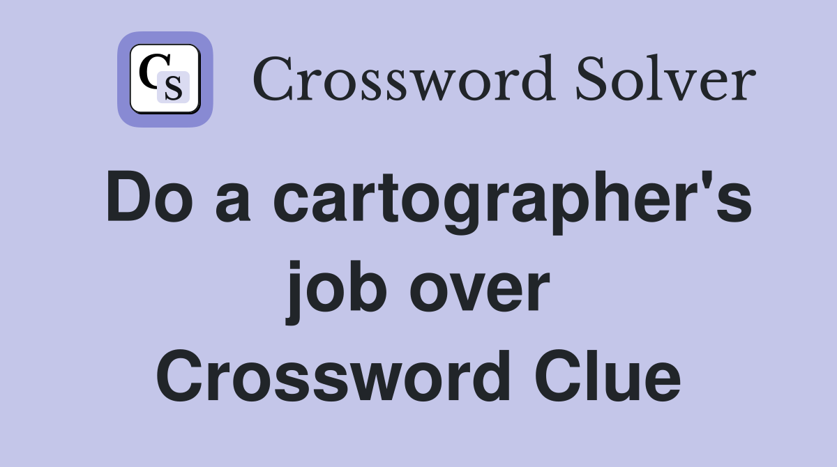 Do a cartographer's job over Crossword Clue