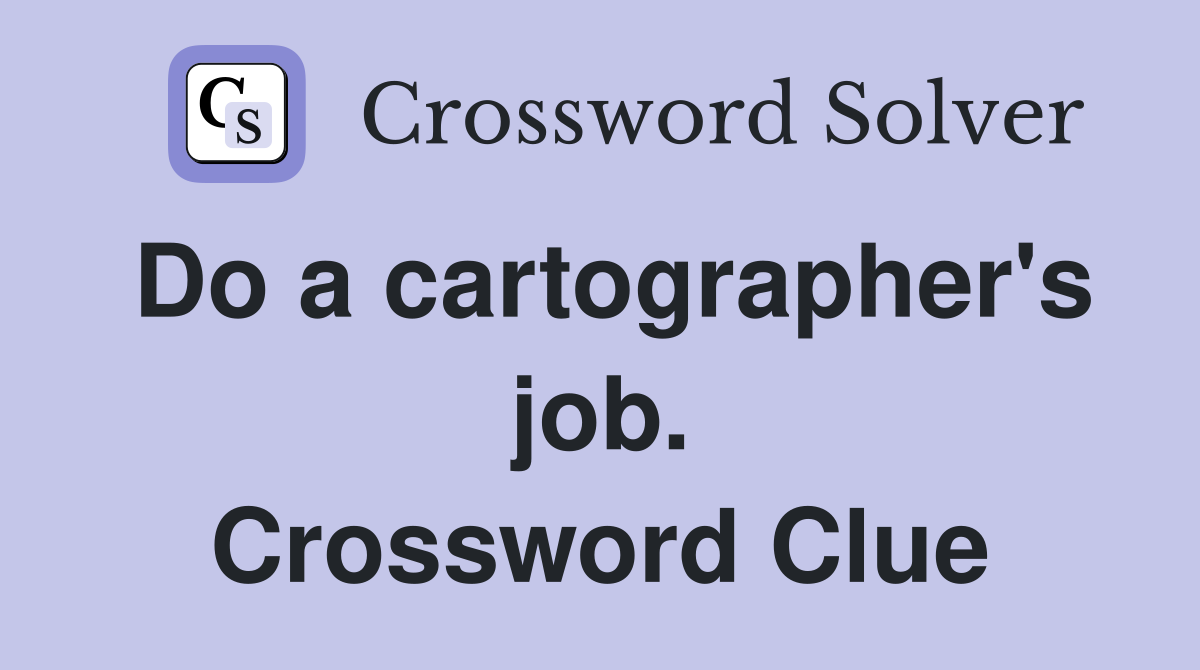 Do a cartographer's job. Crossword Clue