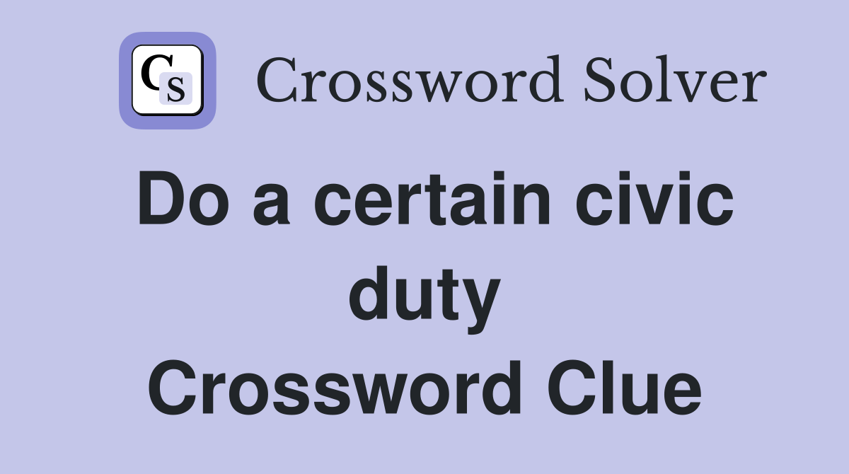 Do a certain civic duty Crossword Clue