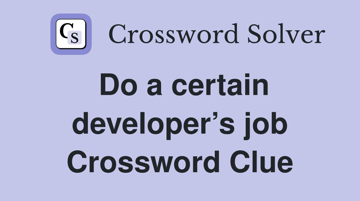 Do a certain developer’s job Crossword Clue