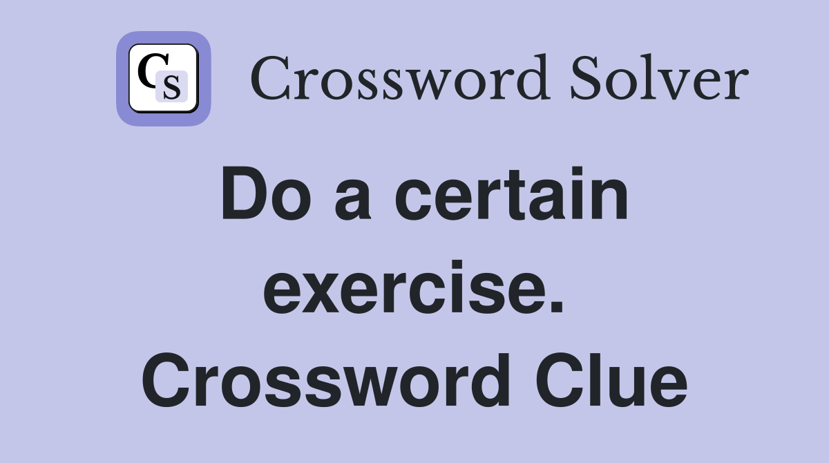 Do a certain exercise. Crossword Clue
