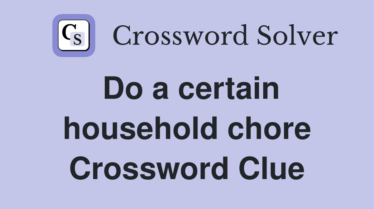 Do a certain household chore Crossword Clue