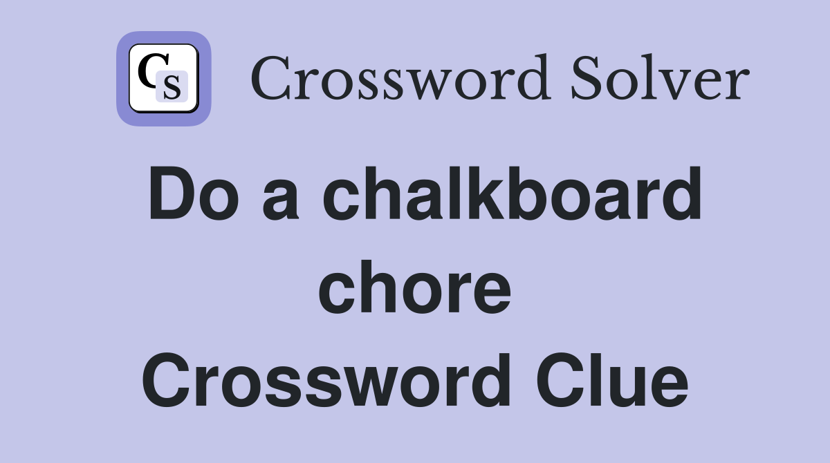 Do a chalkboard chore Crossword Clue