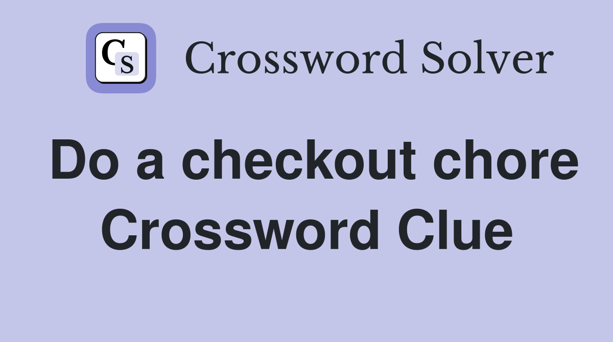 Do a checkout chore Crossword Clue