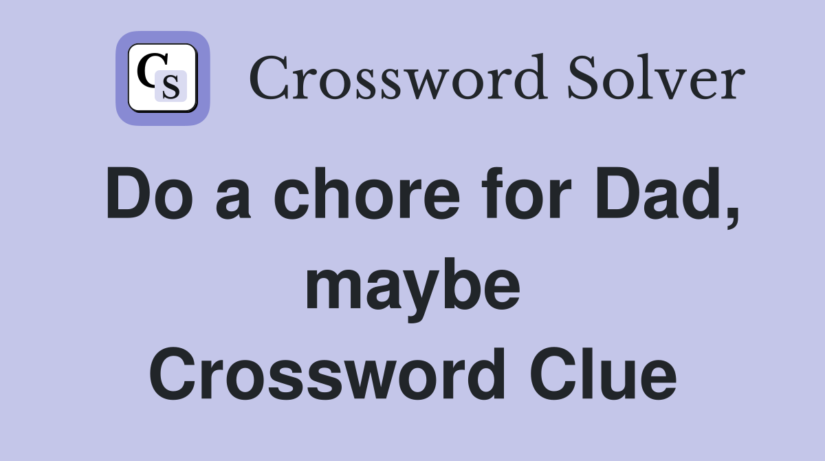 Do a chore for Dad, maybe Crossword Clue
