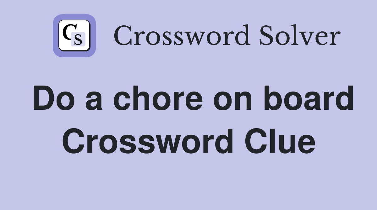 Do a chore on board Crossword Clue