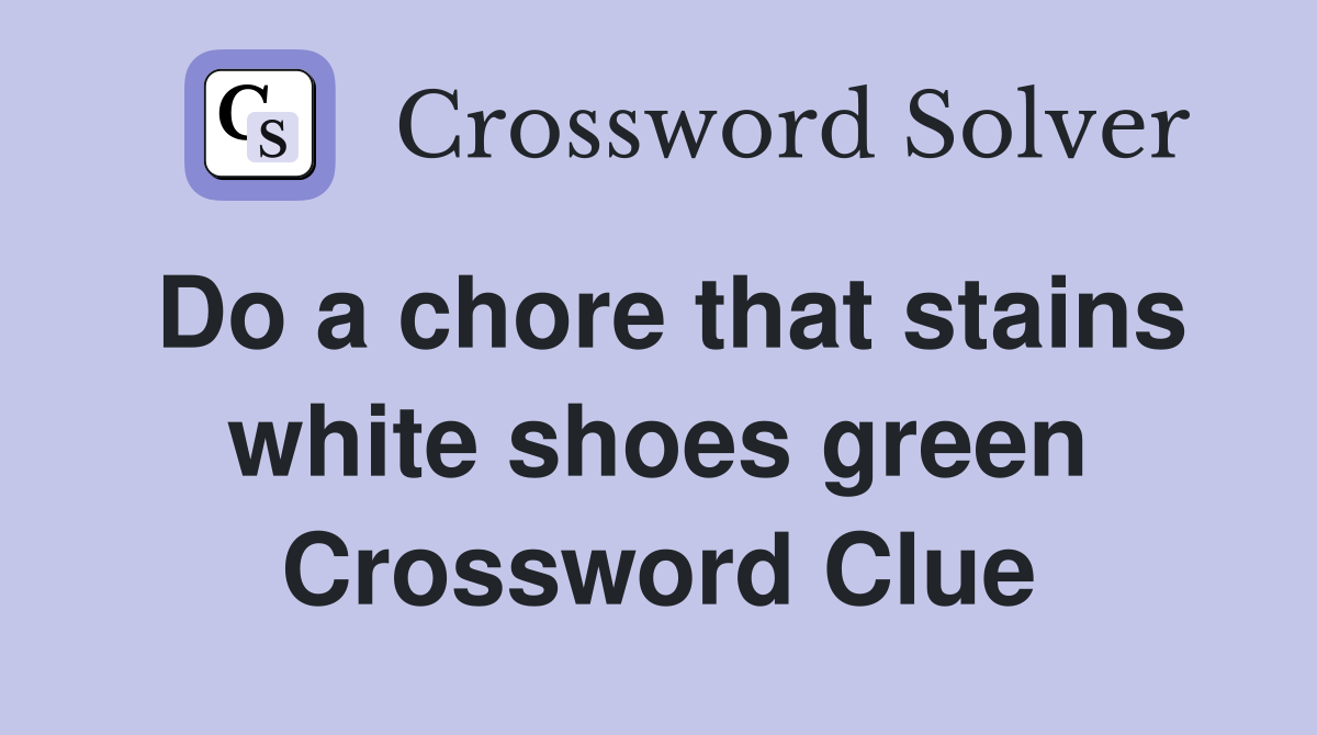 Do a chore that stains white shoes green Crossword Clue