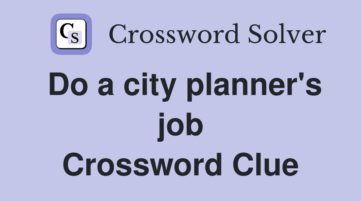 Do a city planner's job Crossword Clue