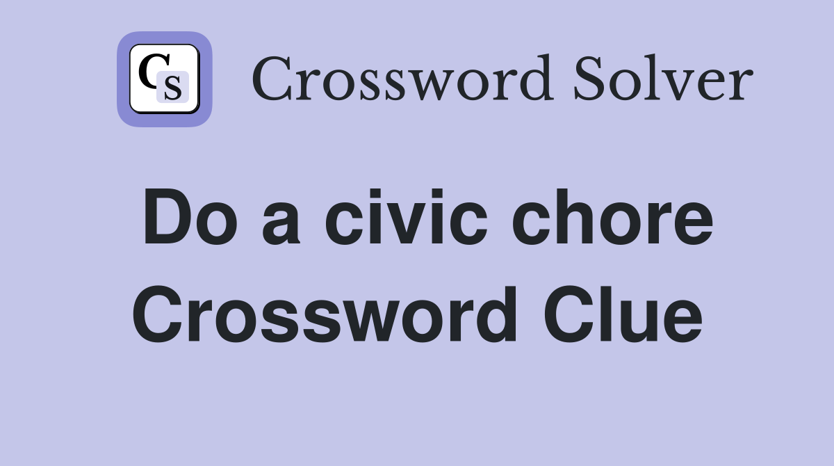 Do a civic chore Crossword Clue